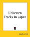 Unbeaten Tracks In Japan by Isabella L. Bird
