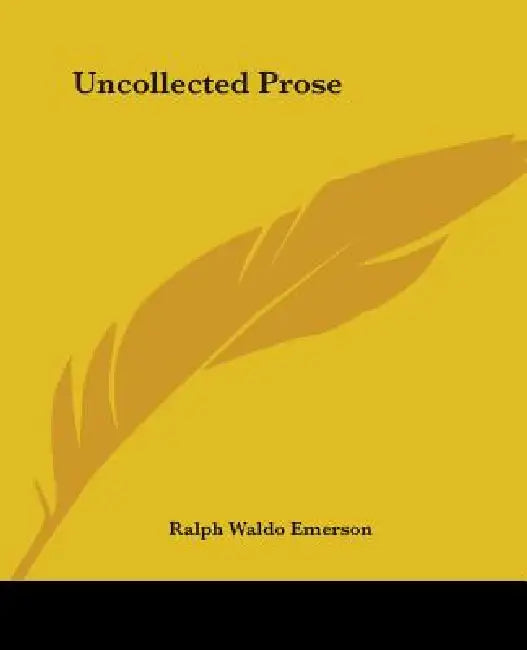 Uncollected Prose by Ralph Waldo Emerson