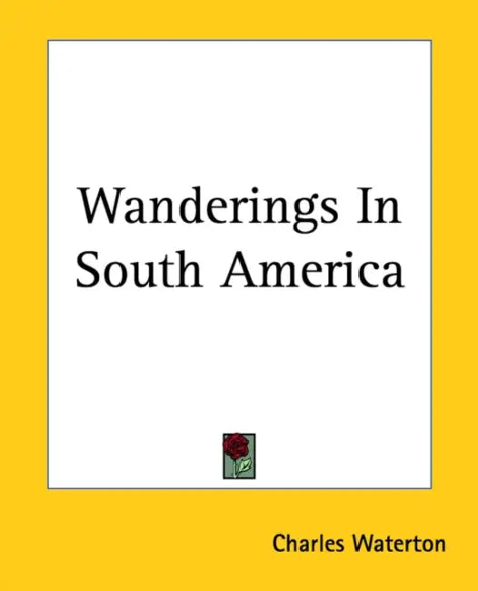 Wanderings In South America by Charles Waterton