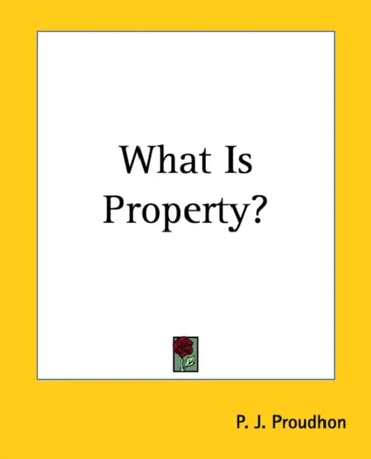 What Is Property? by P. J. Proudhon