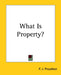 What Is Property? by P. J. Proudhon