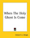 When The Holy Ghost Is Come by Colonel S. L. Bringle