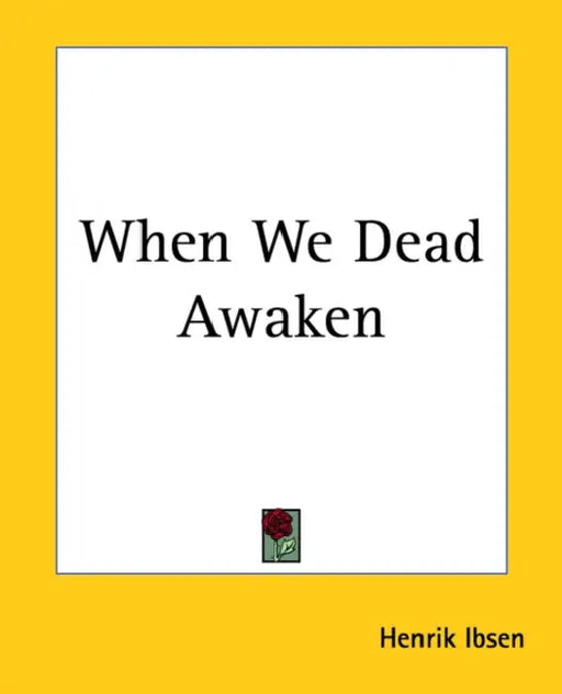 When We Dead Awaken by Henrik Ibsen
