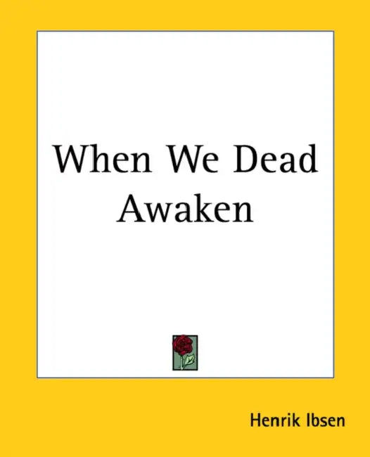 When We Dead Awaken by Henrik Ibsen