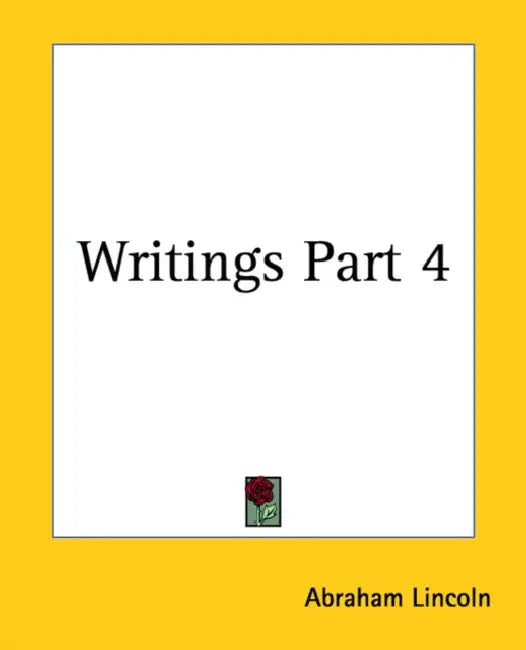 Writings Part 4 by Abraham Lincoln