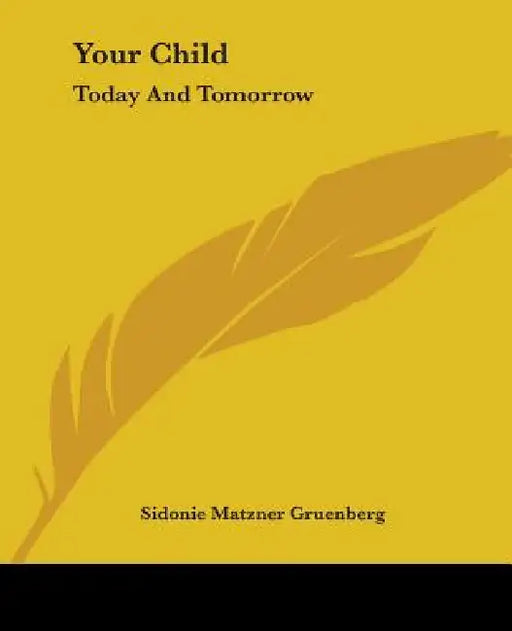 Your Child: Today And Tomorrow by Sidonie Matzner Gruenberg