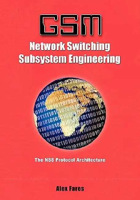 GSM-Network Switching Subsystem Engineering: The NSS protocol architecture by Alex Fares