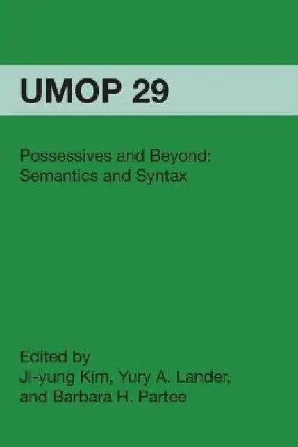 Possessives and Beyond: Semantics and Syntax: University of Massachusetts Occasional Papers in Linguistics 29 by Ji-Yung Kim