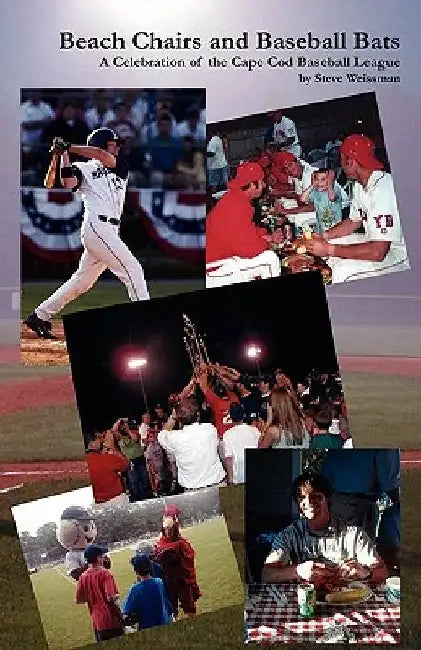 Beach Chairs and Baseball Bats: A Celebration of the Cape Cod Baseball League by Steve Weissman