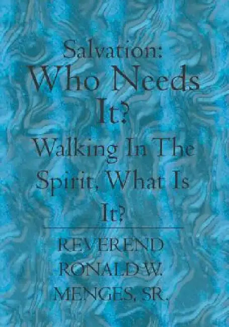 Salvation: Who Needs It? Walking in the Spirit, what is it? by Ronald W. Menges