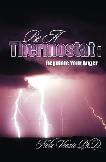 Be A Thermostat: Regulate Your Anger by Nola C. Veazie Ph. D.