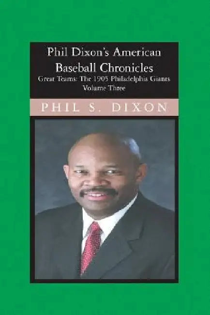 Phil Dixon's American Baseball Chronicles, The 1905 Philadelphia Giants: The 1905 Philadelphia Giants by Phil S. Dixon