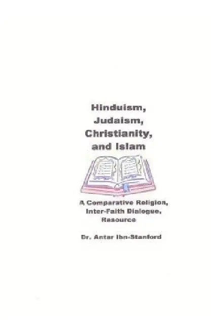 Hinduism, Judaism, Christianity, and Islam: A Comparative Religion, Inter-Faith Dialogue Resource by Antar Ibn-Stanford