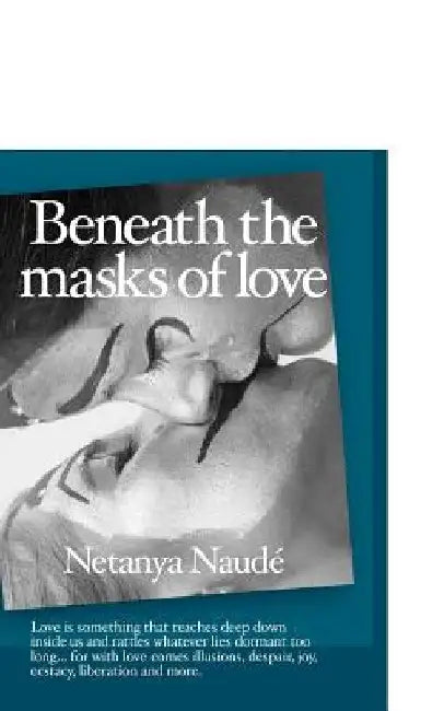 Beneath the Masks of Love: Love is something that reaches deep down inside us and rattles whatever lies dormant too long ... For with love comes by Netanya Naude