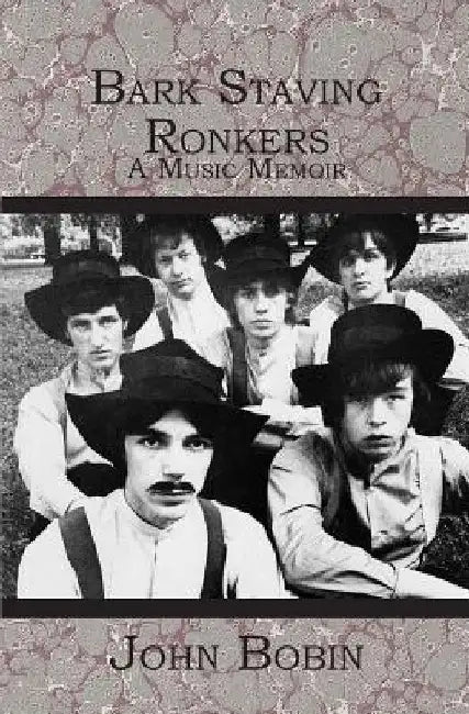 Bark Staving Ronkers: A Music Memoir by John Bobin