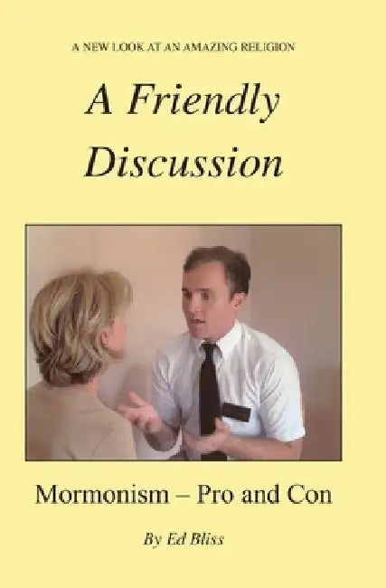 A Friendly Discussion: Mormonism - Pro and Con by Ed Bliss