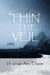 Thin The Veil: Living and Dying Within Celtic Spirituality by Penelope Ann Thoms