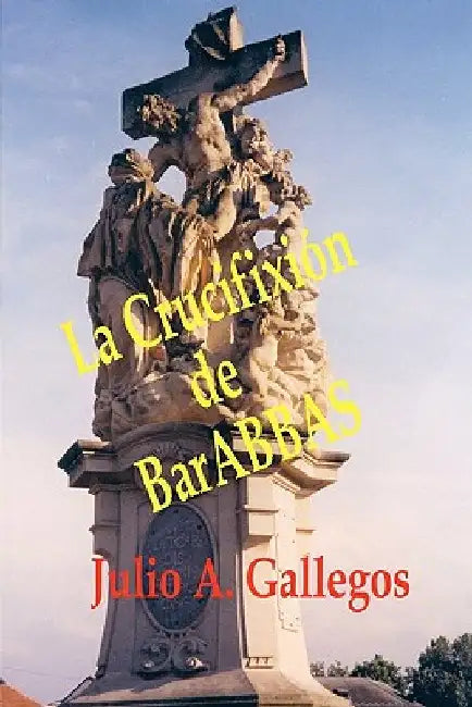 La Crucifixión de BarABBAS by Gallegos, Julio A.