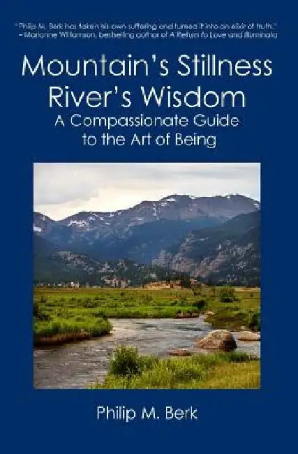 Mountain's Stillness, River's Wisdom: A Compassionate Guide to the Art of Being by Philip M. Berk