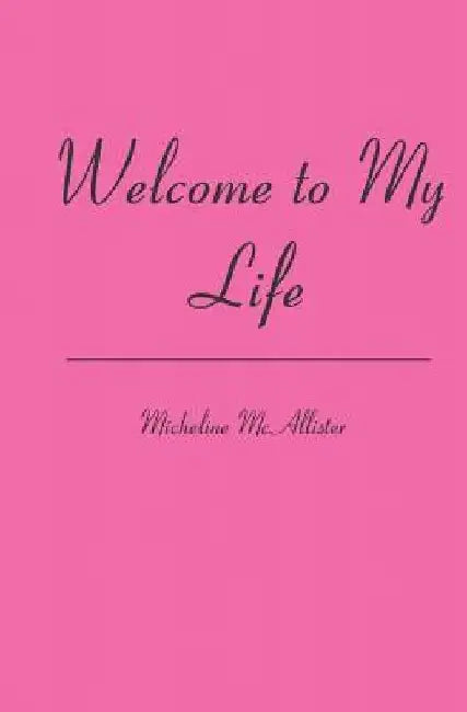 Welcome to My Life by Micheline McAllister