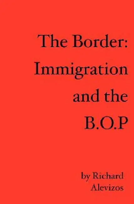 The Border: Immigration and the B.O.P by Richard Alevizos