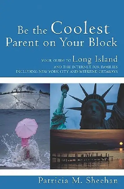 Be the Coolest Parent on Your Block: Your Guide to Long Island and the Internet For Families by Patricia M. Sheehan