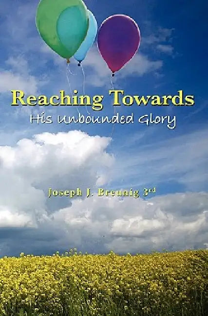 Reaching Towards His Unbounded Glory by Joseph J. Breunig III