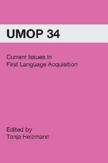 Current Issues in First Language Acquisition: University of Massachusetts Occasional Papers in Linguistics 34 by Tanja Heizmann