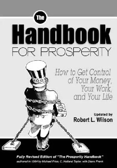 The Handbook for Prosperity: How to Get Control of Your Money, Your Work and Your Life by Robert L. Wilson