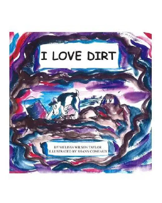 I Love Dirt by Melissa W. Taylor