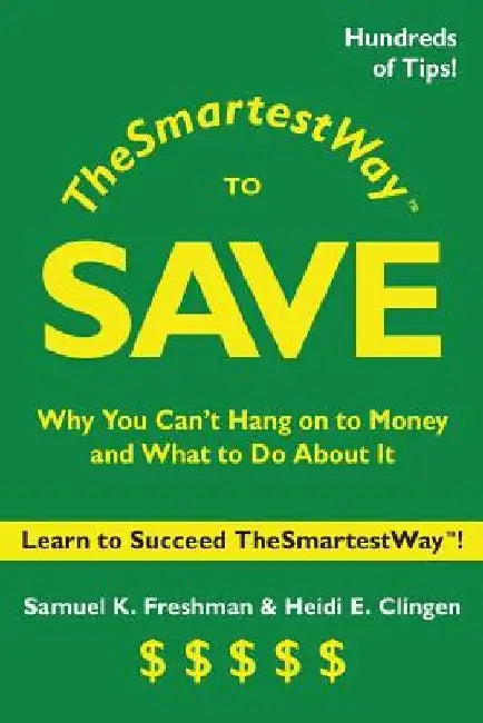 The Smartest Way to Save: Why You Can't Hang on to Money and What to Do About It by Samuel K. Freshman