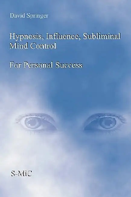 Hypnosis, Influence, Subliminal Mind Control For Personal Success by David Springer