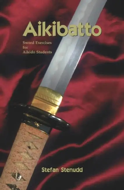 Aikibatto: Sword Exercises for Aikido Students by Stefan Stenudd