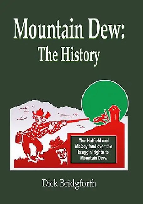 Mountain Dew: The History by Dick Bridgforth
