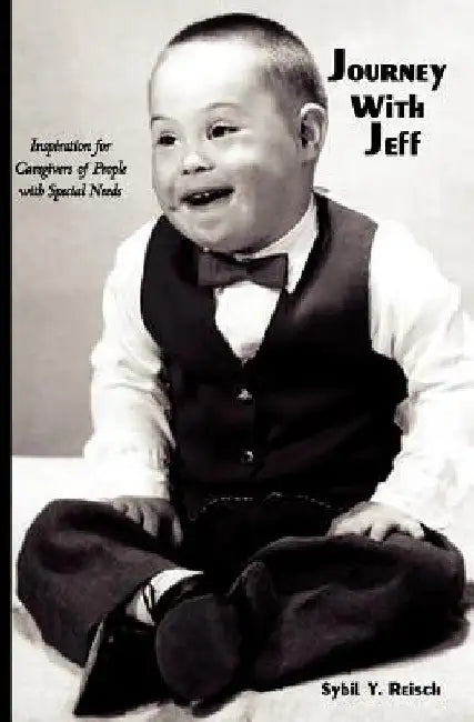 Journey with Jeff: Inspiration for Caregivers of People with Special Needs by Sybil Y. Reisch
