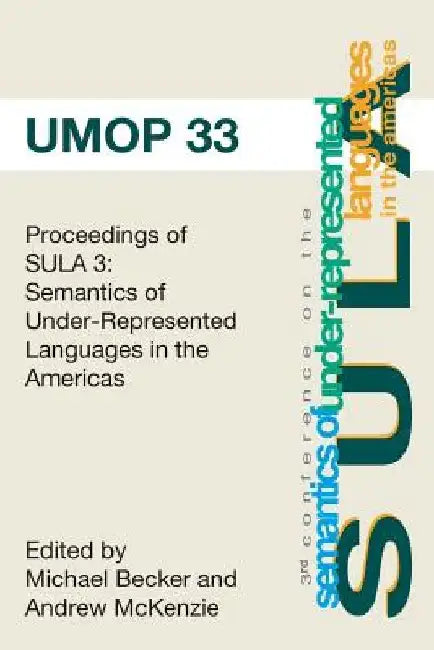 Proceedings of the 3rd Conference on the Semantics of Underrepresented Languages in the Americas: University of Massachusetts Occasional Papers 33 by Andrew McKenzie Eds