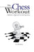 The Chess Workout: : A Hands-on Approach to Learning Chess by Larry Jimenez