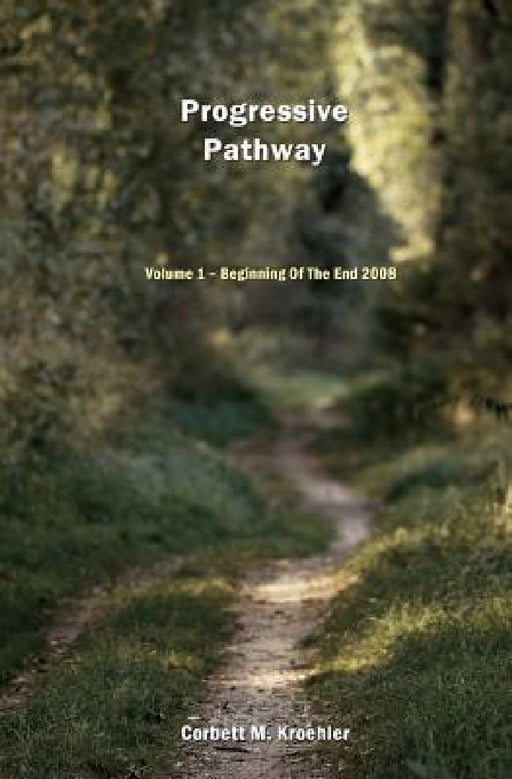 Progressive Pathway: The Beginning Of The End 2008 by Corbett M. Kroehler