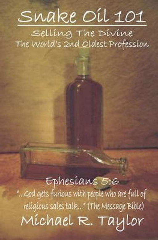 Snake Oil 101: Selling the Divine the World's 2nd Oldest Profession by Taylor, Michael R.