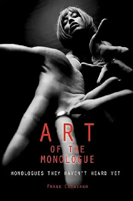 The Art of the Monologue: Monologues They Haven't Heard Yet by Frank Catalano