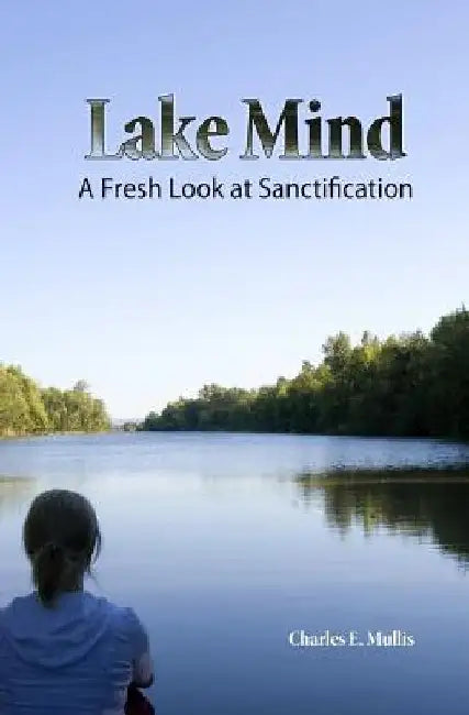Lake Mind: A Fresh Look at Sanctification by Charles E. Mullis Sr