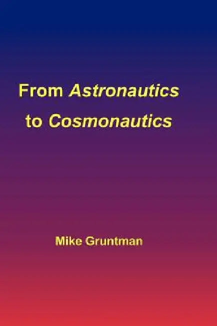 From Astronautics to Cosmonautics by Mike Gruntman