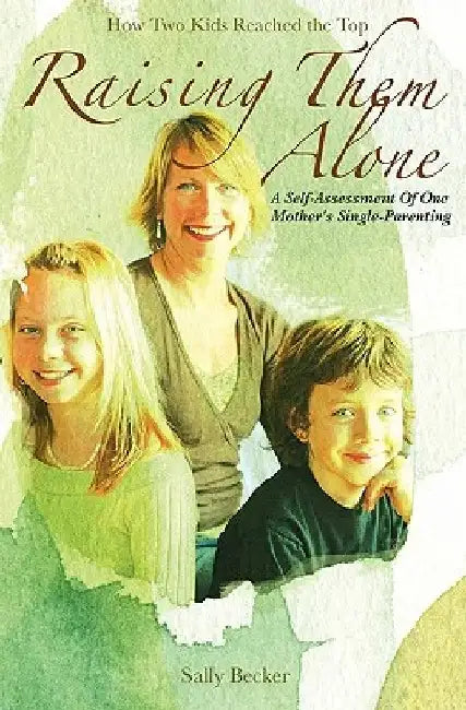 Raising Them Alone: : A Self-Assessment of One Mother's Single-Parenting by Sally Becker