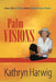 Palm Visions: Your Life is Still in the Palm of Your Hand by Kathryn Harwig