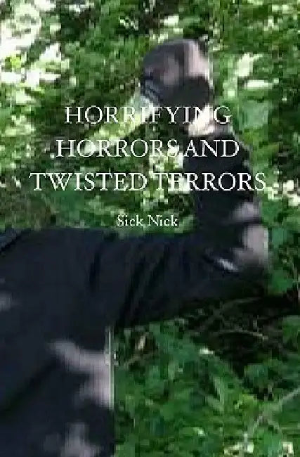 Horrifying Horrors and Twisted Terrors by Sick Nick