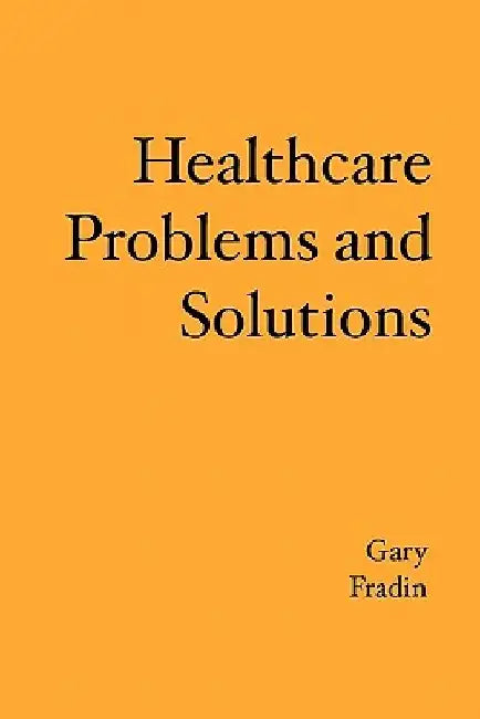 Healthcare Problems and Solutions by Gary Fradin
