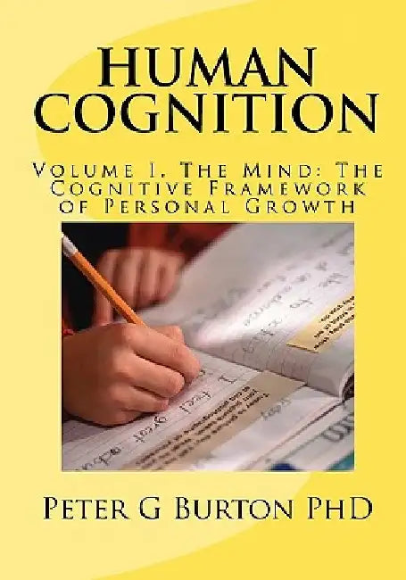 HUMAN COGNITION Volume 1. The Mind: The Cognitive Framework of Personal Growth by Peter G. Burton
