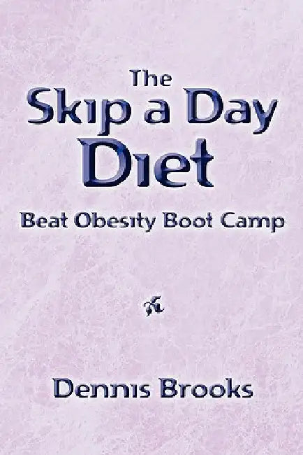 The Skip a Day Diet: Beat Obesity Boot Camp by Dennis Brooks