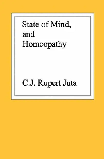 State of Mind, and Homeopathy by C. J. Rupert Juta