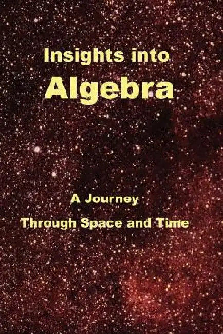 Insights Into Algebra: A Journey Through Space and Time by Robert C. C. Wrede